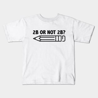 Funny Teacher for Art School 2B OR NOT 2B To Be Or Not To Be Kids T-Shirt